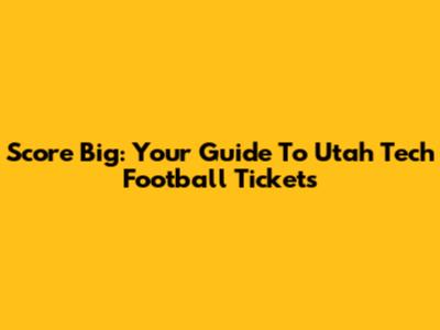 Score Big: Your Guide To Utah Tech Football Tickets