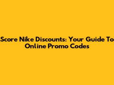 Score Nike Discounts: Your Guide To Online Promo Codes