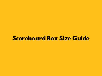 Scoreboard Box Size Guide