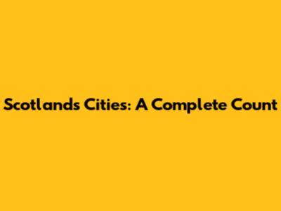 Scotland's Cities: A Complete Count
