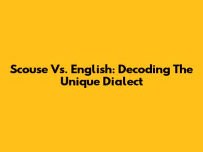 Scouse Vs. English: Decoding The Unique Dialect