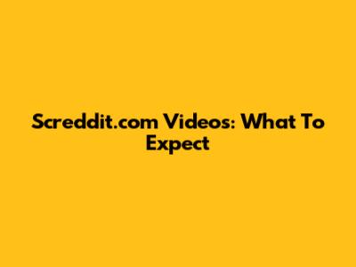 Screddit.com Videos: What To Expect