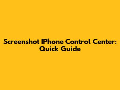 Screenshot IPhone Control Center: Quick Guide