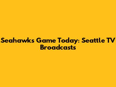 Seahawks Game Today: Seattle TV Broadcasts