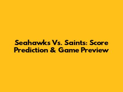 Seahawks Vs. Saints: Score Prediction & Game Preview