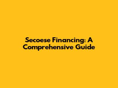 Secoese Financing: A Comprehensive Guide