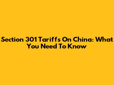 Section 301 Tariffs On China: What You Need To Know