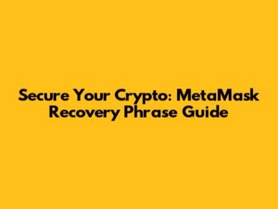 Secure Your Crypto: MetaMask Recovery Phrase Guide