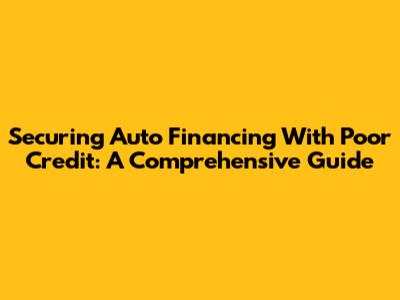 Securing Auto Financing With Poor Credit: A Comprehensive Guide