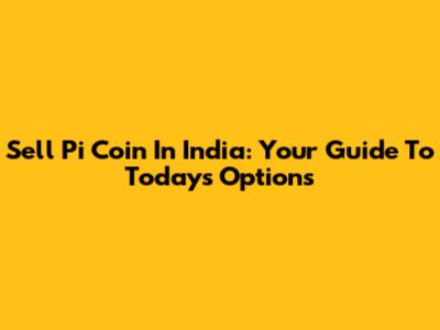 Sell Pi Coin In India: Your Guide To Today's Options