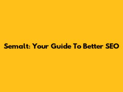 Semalt: Your Guide To Better SEO