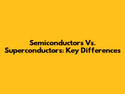 Semiconductors Vs. Superconductors: Key Differences