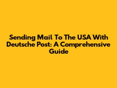 Sending Mail To The USA With Deutsche Post: A Comprehensive Guide