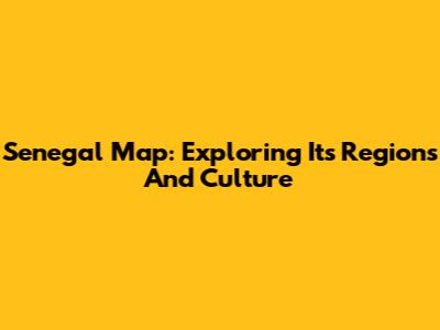 Senegal Map: Exploring Its Regions And Culture