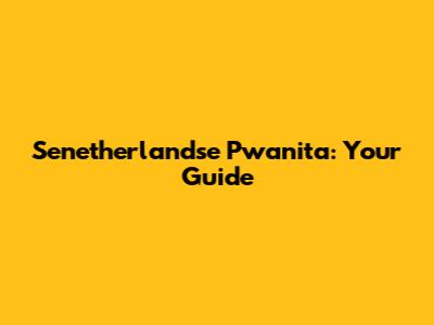 Senetherlandse Pwanita: Your Guide