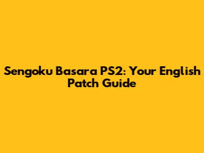 Sengoku Basara PS2: Your English Patch Guide