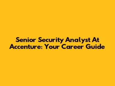 Senior Security Analyst At Accenture: Your Career Guide