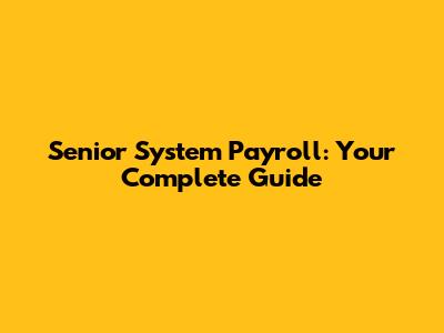 Senior System Payroll: Your Complete Guide