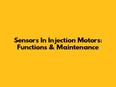 Sensors In Injection Motors: Functions & Maintenance