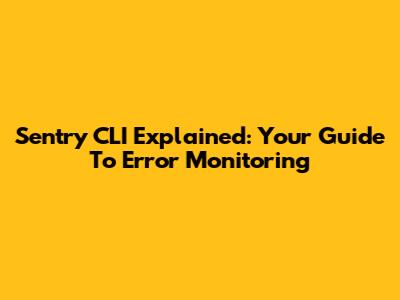 Sentry CLI Explained: Your Guide To Error Monitoring
