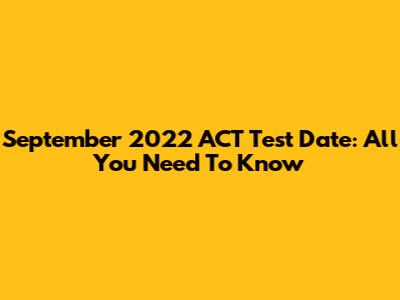 September 2022 ACT Test Date: All You Need To Know