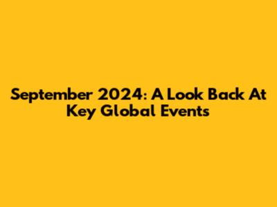 September 2024: A Look Back At Key Global Events