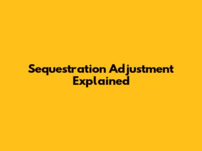 Sequestration Adjustment Explained
