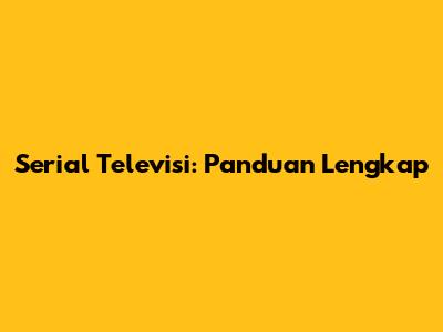 Serial Televisi: Panduan Lengkap