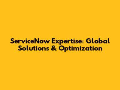 ServiceNow Expertise: Global Solutions & Optimization