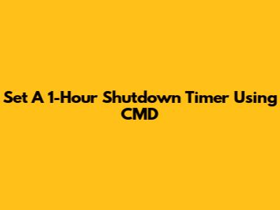 Set A 1-Hour Shutdown Timer Using CMD