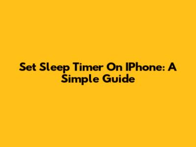 Set Sleep Timer On IPhone: A Simple Guide