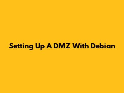 Setting Up A DMZ With Debian