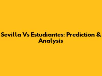 Sevilla Vs Estudiantes: Prediction & Analysis