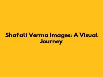 Shafali Verma Images: A Visual Journey