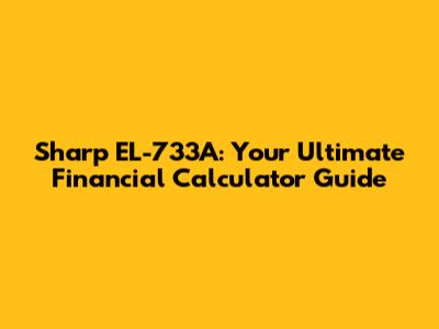 Sharp EL-733A: Your Ultimate Financial Calculator Guide