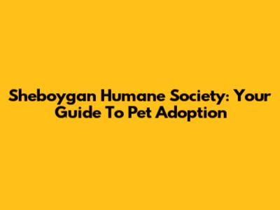 Sheboygan Humane Society: Your Guide To Pet Adoption
