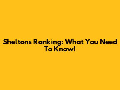 Shelton's Ranking: What You Need To Know!