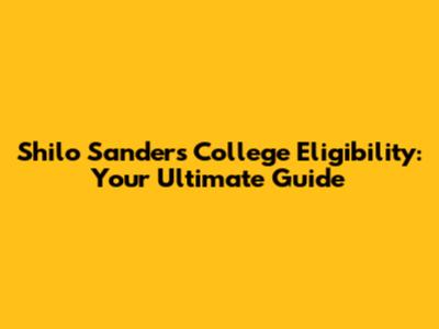 Shilo Sanders' College Eligibility: Your Ultimate Guide
