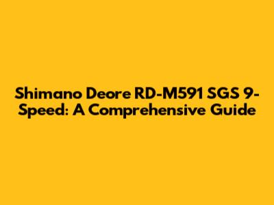 Shimano Deore RD-M591 SGS 9-Speed: A Comprehensive Guide