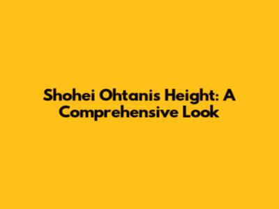Shohei Ohtani's Height: A Comprehensive Look