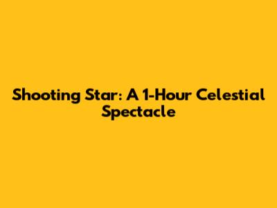Shooting Star: A 1-Hour Celestial Spectacle