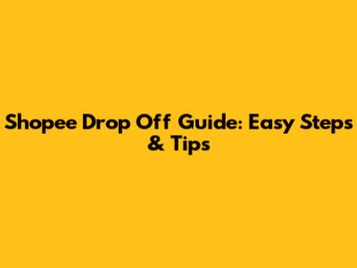 Shopee Drop Off Guide: Easy Steps & Tips