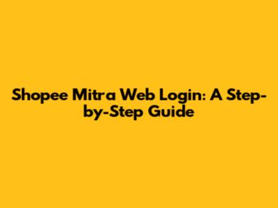 Shopee Mitra Web Login: A Step-by-Step Guide