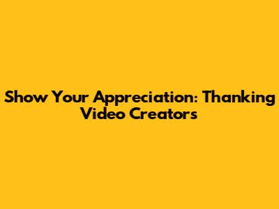 Show Your Appreciation: Thanking Video Creators