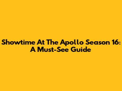 Showtime At The Apollo Season 16: A Must-See Guide