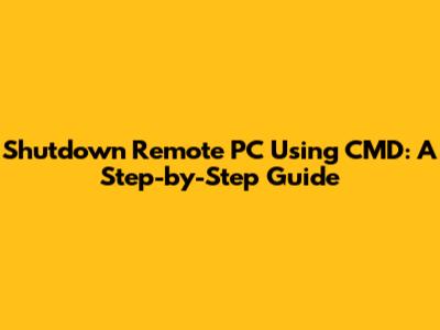 Shutdown Remote PC Using CMD: A Step-by-Step Guide