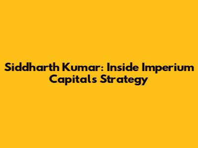 Siddharth Kumar: Inside Imperium Capital's Strategy