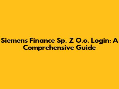 Siemens Finance Sp. Z O.o. Login: A Comprehensive Guide