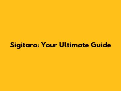 Sigitaro: Your Ultimate Guide