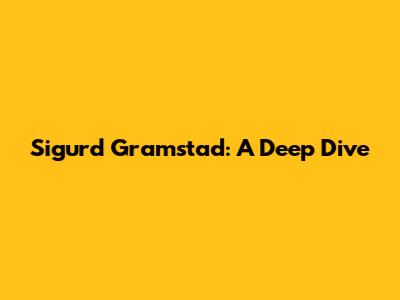 Sigurd Gramstad: A Deep Dive